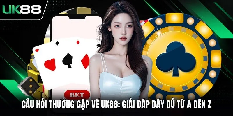 Câu Hỏi Thường Gặp Về UK88: Giải Đáp Đầy Đủ Từ A Đến Z