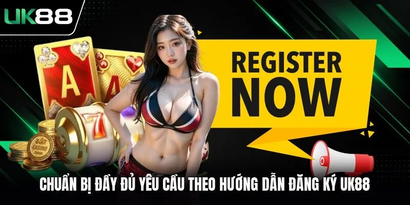 Chuẩn bị đầy đủ yêu cầu theo hướng dẫn đăng ký UK88 