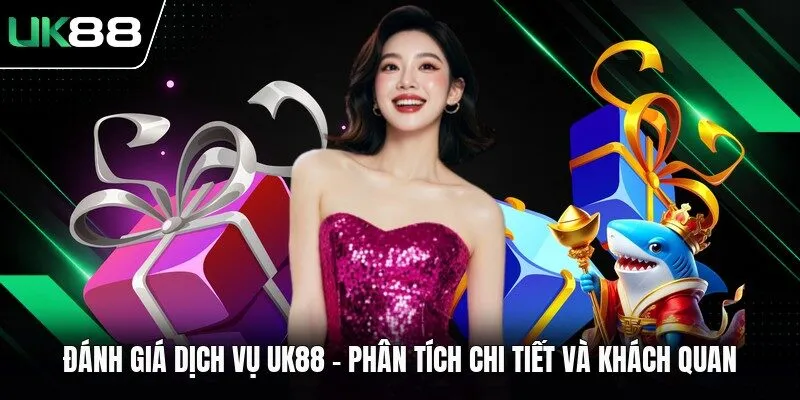Đánh Giá Dịch Vụ UK88 - Phân Tích Chi Tiết Và Khách Quan