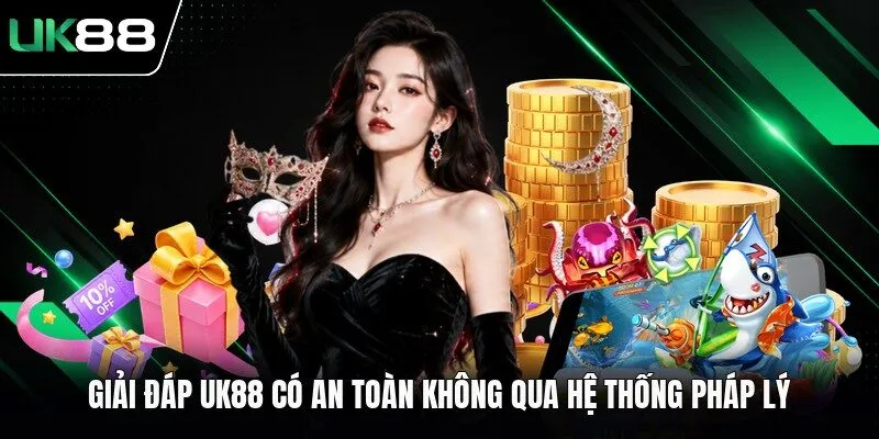Giải đáp UK88 có an toàn không qua hệ thống pháp lý
