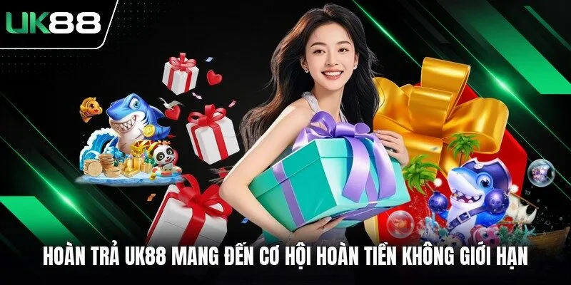 Hoàn trả UK88 mang đến cơ hội hoàn tiền không giới hạn