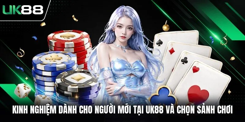 Kinh nghiệm dành cho người mới tại UK88 và chọn sảnh chơi