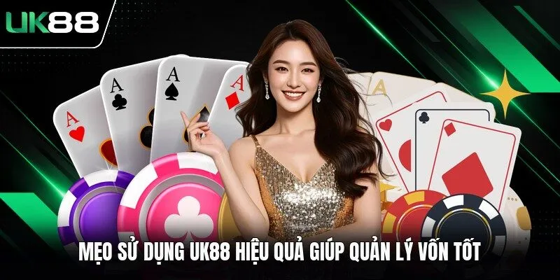 Mẹo sử dụng UK88 hiệu quả giúp quản lý vốn tốt