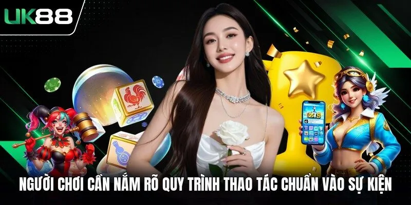 nguoi choi can nam ro quy trinh thao tac chuan vao su kien Người chơi cần nắm rõ quy trình thao tác chuẩn vào sự kiện