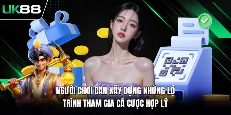 Người chơi cần xây dựng những lộ trình tham gia cá cược hợp lý