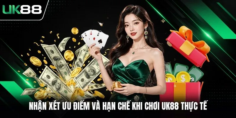 nhan xet uu diem va han che khi choi uk88 thuc te Nhận xét ưu điểm và hạn chế khi chơi UK88 thực tế