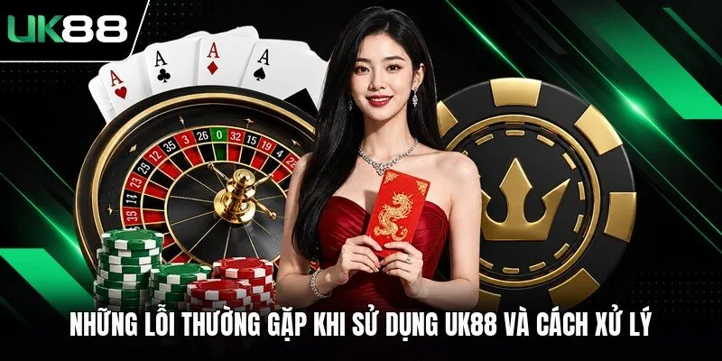 Những Lỗi Thường Gặp Khi Sử Dụng UK88 Và Cách Xử Lý