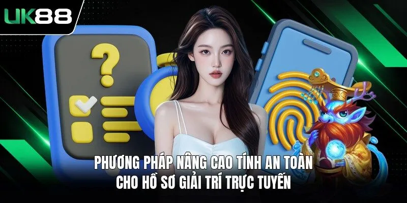 Phương pháp nâng cao tính an toàn cho hồ sơ giải trí trực tuyến