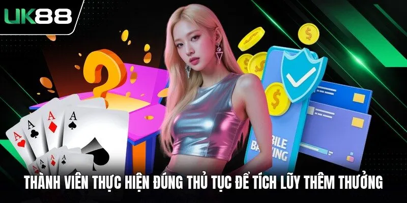 Thành viên thực hiện đúng thủ tục để tích lũy thêm thưởng