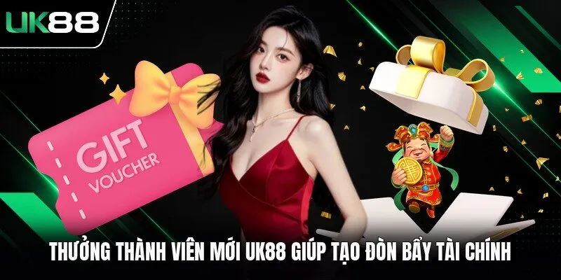 Thưởng Thành Viên Mới UK88 Giúp Tạo Đòn Bẩy Tài Chính