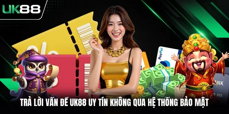 Trả lời vấn đề UK88 uy tín không qua hệ thống bảo mật